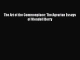 Read The Art of the Commonplace: The Agrarian Essays of Wendell Berry Ebook Free