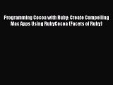 Read Programming Cocoa with Ruby: Create Compelling Mac Apps Using RubyCocoa (Facets of Ruby)