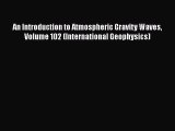 Read An Introduction to Atmospheric Gravity Waves Volume 102 (International Geophysics) Ebook
