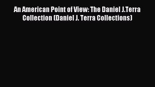 Download An American Point of View: The Daniel J.Terra Collection (Daniel J. Terra Collections)