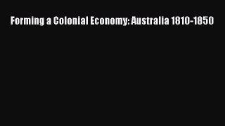 Read Forming a Colonial Economy: Australia 1810-1850 Ebook Free