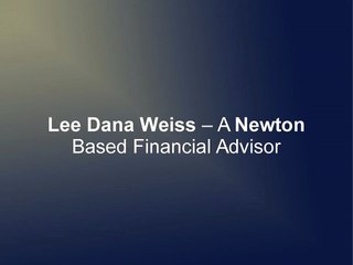 Lee Dana Weiss – A Newton Based Financial Advisor
