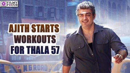 Ajith starts workouts for Thala 57 | Tamil Focus