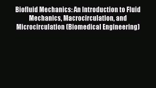 Download Biofluid Mechanics: An Introduction to Fluid Mechanics Macrocirculation and Microcirculation