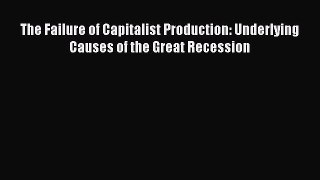 Read The Failure of Capitalist Production: Underlying Causes of the Great Recession Ebook Free