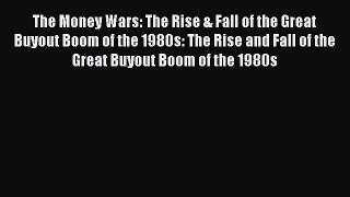 Download The Money Wars: The Rise & Fall of the Great Buyout Boom of the 1980s: The Rise and