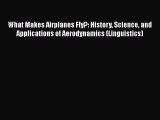 Read What Makes Airplanes Fly?: History Science and Applications of Aerodynamics (Linguistics)