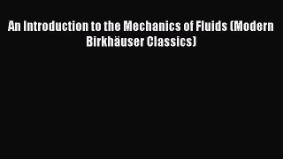 Read An Introduction to the Mechanics of Fluids (Modern Birkhäuser Classics) Ebook Free
