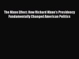 Read The Nixon Effect: How Richard Nixon’s Presidency Fundamentally Changed American Politics