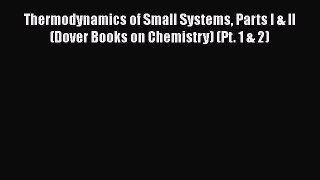 Read Thermodynamics of Small Systems Parts I & II (Dover Books on Chemistry) (Pt. 1 & 2) Ebook