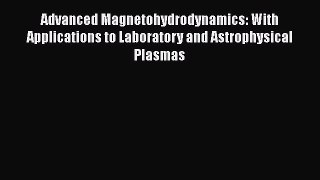 Read Advanced Magnetohydrodynamics: With Applications to Laboratory and Astrophysical Plasmas