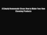 [Download PDF] A Simply Homemade Clean: How to Make Your Own Cleaning Products Read Online