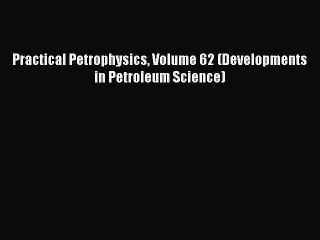 Download Practical Petrophysics Volume 62 (Developments in Petroleum Science)  EBook