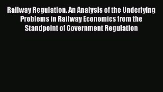 Download Railway Regulation. An Analysis of the Underlying Problems in Railway Economics from