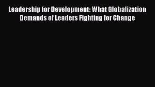 Read Leadership for Development: What Globalization Demands of Leaders Fighting for Change