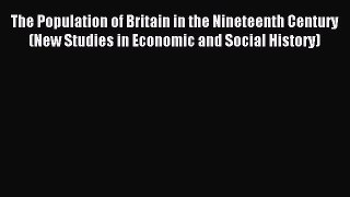 Download The Population of Britain in the Nineteenth Century (New Studies in Economic and Social