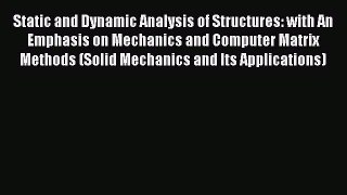 Read Static and Dynamic Analysis of Structures: with An Emphasis on Mechanics and Computer