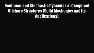 Read Nonlinear and Stochastic Dynamics of Compliant Offshore Structures (Solid Mechanics and