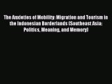 Read The Anxieties of Mobility: Migration and Tourism in the Indonesian Borderlands (Southeast