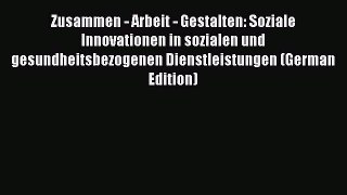 Read Zusammen - Arbeit - Gestalten: Soziale Innovationen in sozialen und gesundheitsbezogenen