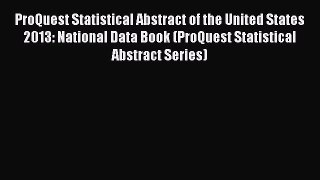 Read ProQuest Statistical Abstract of the United States 2013: National Data Book (ProQuest