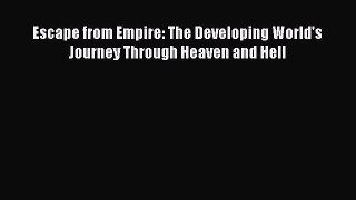 Download Escape from Empire: The Developing World's Journey Through Heaven and Hell PDF Free