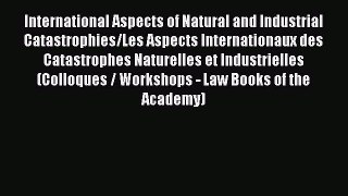 Download International Aspects of Natural and Industrial Catastrophies/Les Aspects Internationaux