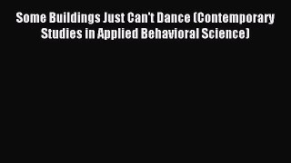 Read Some Buildings Just Can't Dance (Contemporary Studies in Applied Behavioral Science) PDF