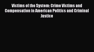 Download Victims of the System: Crime Victims and Compensation in American Politics and Criminal