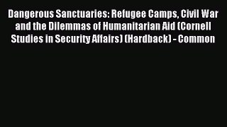 Read Dangerous Sanctuaries: Refugee Camps Civil War and the Dilemmas of Humanitarian Aid (Cornell