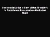 Read Humanitarian Action in Times of War: A Handbook for Practitioners (Humanitarian & War