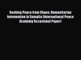 Read Seeking Peace from Chaos: Humanitarian Intervention in Somalia (International Peace Academy