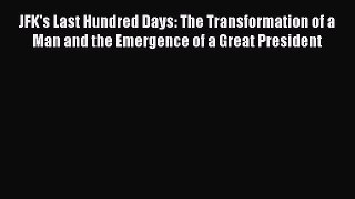 Read JFK's Last Hundred Days: The Transformation of a Man and the Emergence of a Great President