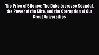 Read The Price of Silence: The Duke Lacrosse Scandal the Power of the Elite and the Corruption