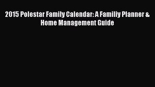 Read 2015 Polestar Family Calendar: A Familiy Planner & Home Management Guide Ebook Free