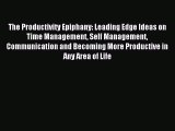 Download The Productivity Epiphany: Leading Edge Ideas on Time Management Self Management Communication