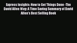Read Express Insights: How to Get Things Done -The David Allen Way: A Time Saving Summary of