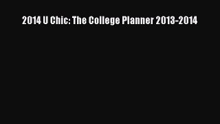 Read 2014 U Chic: The College Planner 2013-2014 Ebook Free