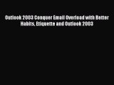 Download Outlook 2003 Conquer Email Overload with Better Habits Etiquette and Outlook 2003