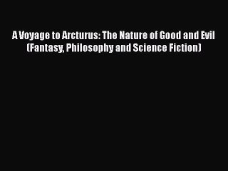 Read A Voyage to Arcturus: The Nature of Good and Evil (Fantasy Philosophy and Science Fiction)