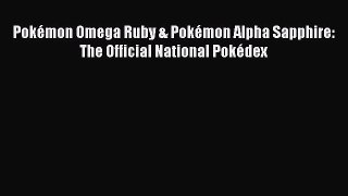Download Pokémon Omega Ruby & Pokémon Alpha Sapphire: The Official National Pokédex Ebook Online