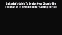 Read Guitarist's Guide To Scales Over Chords-The Foundation Of Melodic Guitar Soloing(Bk/Cd)