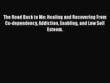 Download The Road Back to Me: Healing and Recovering From Co-dependency Addiction Enabling