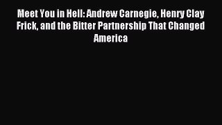 Read Meet You in Hell: Andrew Carnegie Henry Clay Frick and the Bitter Partnership That Changed