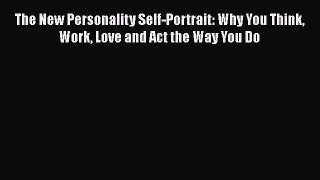 Read The New Personality Self-Portrait: Why You Think Work Love and Act the Way You Do Ebook