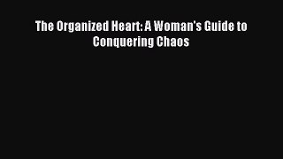 Read The Organized Heart: A Woman's Guide to Conquering Chaos Ebook Online