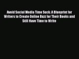 Download Avoid Social Media Time Suck: A Blueprint for Writers to Create Online Buzz for Their