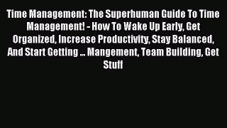 Download Time Management: The Superhuman Guide To Time Management! - How To Wake Up Early Get