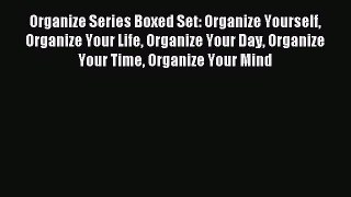 Read Organize Series Boxed Set: Organize Yourself Organize Your Life Organize Your Day Organize