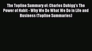 Read The Topline Summary of: Charles Duhigg's The Power of Habit - Why We Do What We Do in